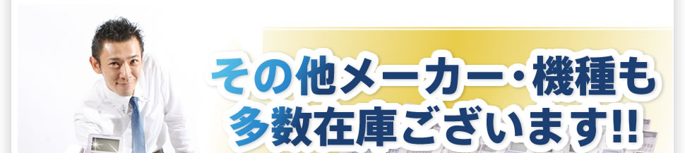 その他メーカー・機種も多数在庫ございます!!